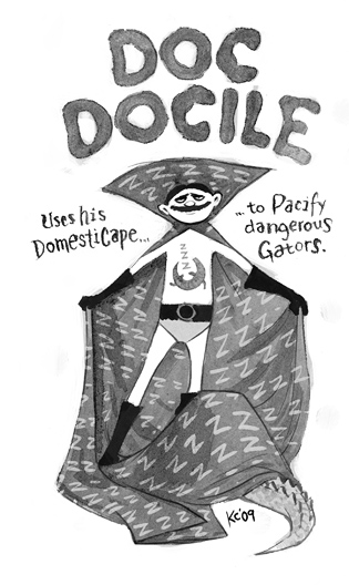 Doc Docile: Uses his DomestiCape to pacify dangerous gators.