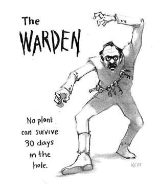 The Warden: No plant can survive 30 days in the hole.