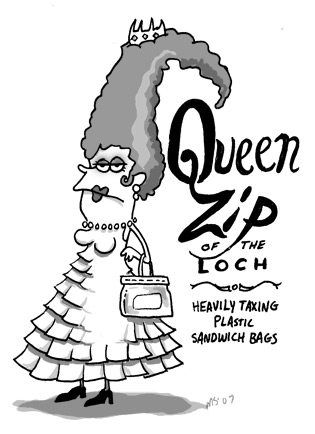 Queen Zip of the Loch: Heavily taxing plastic sandwich bags.